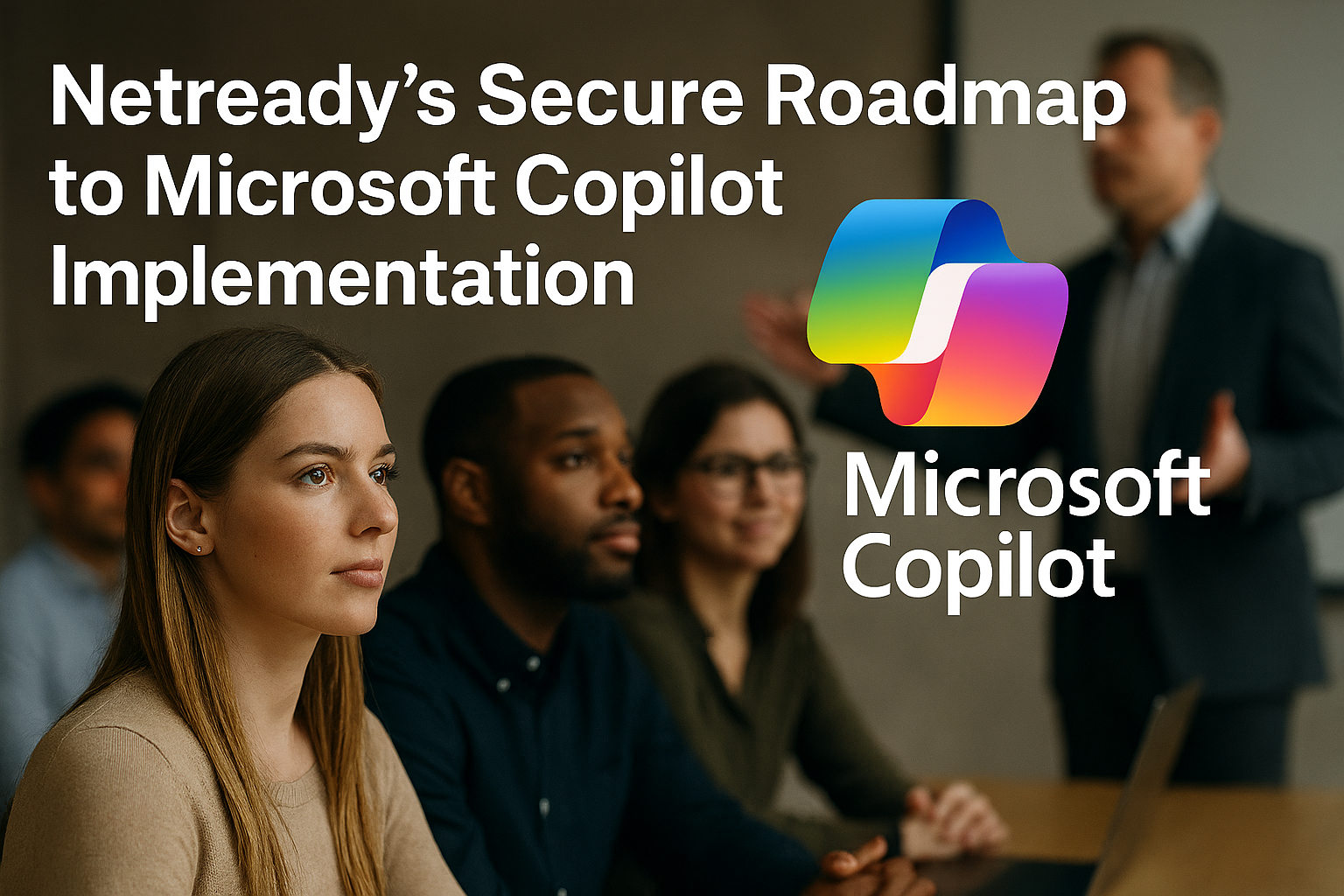 Netready’s Secure Roadmap for Microsoft Copilot Adoption